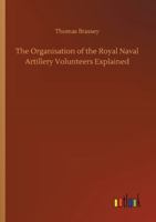 The Organisation of the Royal Naval Artillery Volunteers Explained 3752353996 Book Cover