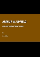 Arthur W. Upfield: Life and Times of Bony's Man 1847185576 Book Cover