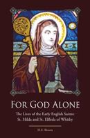 For God Alone: The Lives of the Early English Saints: St. Hilda and St. Elfleda of Whitby 194219028X Book Cover