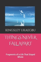 THINGS NEVER FALL APART: Fragments of a Life That Stayed Whole B0GFMFFYKF Book Cover
