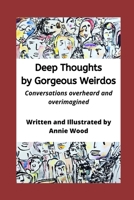 Deep Thoughts by Gorgeous Weirdos: Things overheard and overimagined B084DH8HRK Book Cover
