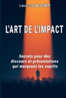 L'ART DE L'IMPACT: Secrets pour des discours et presentations qui marquent les esprits (French Edition) B0G3K5VCVH Book Cover
