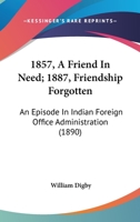 1857. a Friend in Need. 1887. Friendship Forgotten: An Episode in Indian Foreign Office Administrati 0469973390 Book Cover