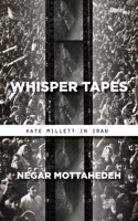 Whisper Tapes: Kate Millett in Iran 1503609863 Book Cover