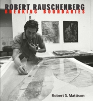 Robert Rauschenberg: Breaking Boundaries 0300099312 Book Cover
