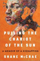 Pulling the Chariot of the Sun: A Memoir of a Kidnapping 1668021757 Book Cover