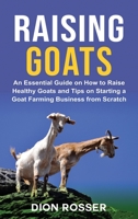 Raising Goats: An Essential Guide on How to Raise Healthy Goats and Tips on Starting a Goat Farming Business from Scratch B08ZDT9QTX Book Cover