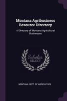 Montana agribusiness resource directory: a directory of Montana agricultural businesses 137912137X Book Cover