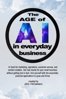 The Age of AI in Everyday Business: Focusing on practical applications and ROI for small businesses without requiring deep technical expertise. B0F84LSGGN Book Cover