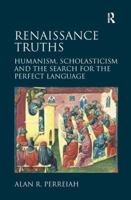 Renaissance Truths: Humanism, Scholasticism and the Search for the Perfect Language 1472411528 Book Cover