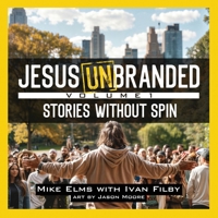 Jesus Unbranded: Volume 1: Stories Without Spin 1963265319 Book Cover