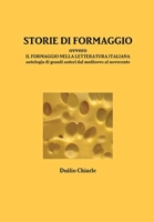 STORIE DI FORMAGGIO ovvero IL FORMAGGIO NELLA LETTERATURA ITALIANA - Antologia di grandi autori dal medioevo al novecento 1291619437 Book Cover