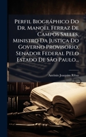 Perfil Biogràphico Do Dr. Manoel Ferraz De Campos Salles, Ministro Da Justiça Do Governo Provisorio, Senador Federal Pelo Estado De São Paulo... (Portuguese Edition) 1024726053 Book Cover