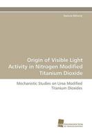 Origin of Visible Light Activity in Nitrogen Modified Titanium Dioxide 3838108604 Book Cover