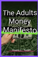 The Adults Money Manifesto: The Complete Guide to Planning, Managing , and Executing Your Financial Goals. B0DSSDNZXR Book Cover