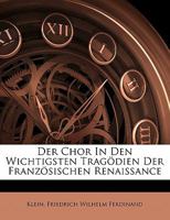 Der Chor in Den Wichtigsten Trag�dien Der Franz�sischen Renaissance (Classic Reprint) 1141405830 Book Cover