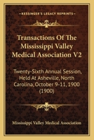 Transactions Of The Mississippi Valley Medical Association V2: Twenty-Sixth Annual Session, Held At Asheville, North Carolina, October 9-11, 1900 1165164043 Book Cover