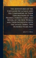 The Adventures of the Chevalier De La Salle and His Companions, in Their Explorations of the Prairies, Forests, Lakes, and Rivers, of the New World, ... With the Savage Tribes, Two Hundred Years Ago 1023030217 Book Cover
