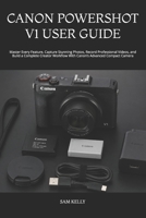 CANON POWERSHOT V1 USER GUIDE: Master Every Feature, Capture Stunning Photos, Record Professional Videos, and Build a Complete Creator Workflow With Canon’s Advanced Compact Camera B0HBV82N35 Book Cover