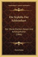 Die Syphilis Der Schleimhart: Der Mund, Rachen, Nasen Und Kehlkopfhohle (1866) 1160871884 Book Cover