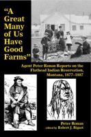 "A Great Many of Us Have Good Farms": Agent Peter Ronan Reports on the Flathead Indian Reservation, Montana, 1877-1887 1934594105 Book Cover