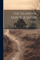 The Island of Saints, A Satire; And Other Lines for Pastime 1022067575 Book Cover