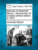 MEMOIRS OF JEREMIAH MASON: REPRODUCTION OF PRIVATELY PRINTED EDITION OF 1873 1240028245 Book Cover