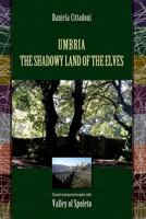 Umbria: The Shadowy Land of Elves: Chronicles of unexpected encounters in the Spoleto Valley 1497401313 Book Cover