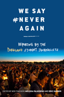 We Say #NeverAgain: Reporting by the Parkland Student Journalists 1984849964 Book Cover