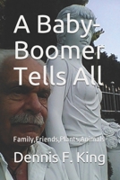 A Baby-Boomer Tells All: Family, Friends, Plants and Animals 1090631219 Book Cover
