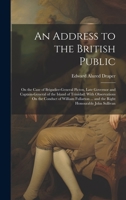 An Address to the British Public: On the Case of Brigadier-General Picton, Late Governor and Captain-General of the Island of Trinidad; With Observations On the Conduct of William Fullarton ... and th 1020351918 Book Cover