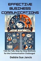 Effective Business Communications: Talk the Talk, Step-by-Step Methods for the Communication Challenged B0DS64HCXZ Book Cover