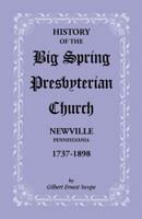 History of the Big Spring Presbyterian Church, Newville, Pennsylvania, 1737-1898 1585495301 Book Cover