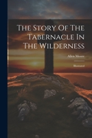 The Story Of The Tabernacle In The Wilderness: Illustrated 1277416060 Book Cover