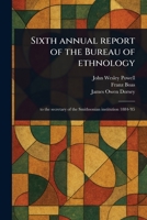 Sixth Annual Report of the Bureau of Ethnology 1023247453 Book Cover