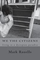 We the Citizens: Thoughts about Living in a Dystopian Paradise 1721976744 Book Cover