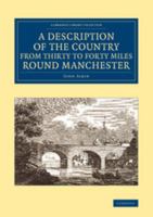 A description of the country from thirty to forty miles round Manchester; ... The materials arranged, and the work composed by J. Aikin, M.D. Embellished and illustrated with seventy-three plates. 1379508630 Book Cover