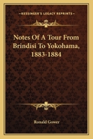 Notes of a Tour from Brindisi to Yokohama: 1883-1884 (Classic Reprint) 3744662659 Book Cover