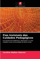 Fios Invisíveis dos Cuidados Pedagógicos: Um estudo de académicos 'atenciosos' e o seu trabalho numa universidade do Reino Unido 620366197X Book Cover