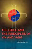 The Bible and the Principles of Yin and Yang 1461006988 Book Cover