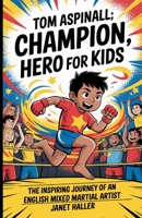 TOM ASPINALL: CHAMPION, HERO FOR KIDS: The Inspiring Journey of an English Mixed Martial Artist B0F4L1RJLC Book Cover