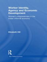 Worker Identity, Agency and Economic Development: Women's Empowerment in the Indian Informal Economy 1138805394 Book Cover