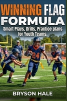 Winning Flag Formula: Smart Plays, Drills, Practice Plans for Youth Teams B0GXRSWL1T Book Cover