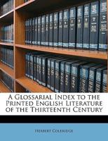 A Glossarial Index to the Printed English Literature of the Thirteenth Century 1436729122 Book Cover