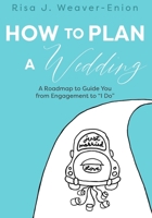 How to Plan a Wedding: A Roadmap to Guide You from Engagement to "I Do" 1737798603 Book Cover