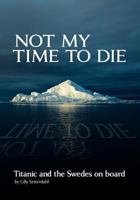 Not My Time to Die - Titanic and the Swedes on Board 0967217687 Book Cover