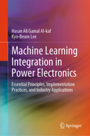 Machine Learning Integration in Power Electronics: Essential Principles, Implementation Practices, and Industry Applications 9819538440 Book Cover