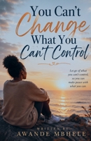 You Can't Change What You Can't Control B0HC948J7G Book Cover