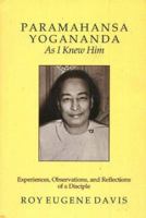 Paramahansa Yogananda As I Knew Him: Experiences, Observations, And Reflections of a Disciple 0877072930 Book Cover