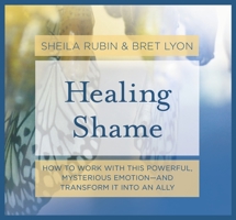 Healing Shame: How to Work with This Powerful, Mysterious Emotion—and Transform It into an Ally 1683647319 Book Cover